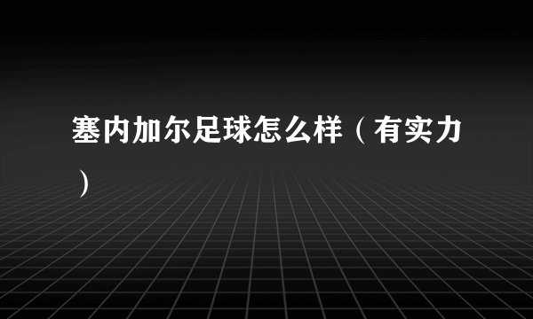 塞内加尔足球怎么样（有实力）