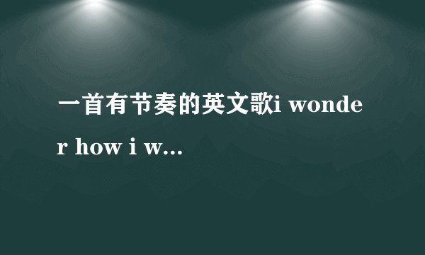 一首有节奏的英文歌i wonder how i wonder why 歌名是什么