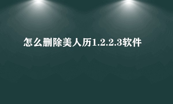 怎么删除美人历1.2.2.3软件