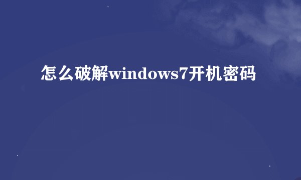 怎么破解windows7开机密码