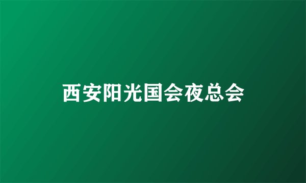 西安阳光国会夜总会