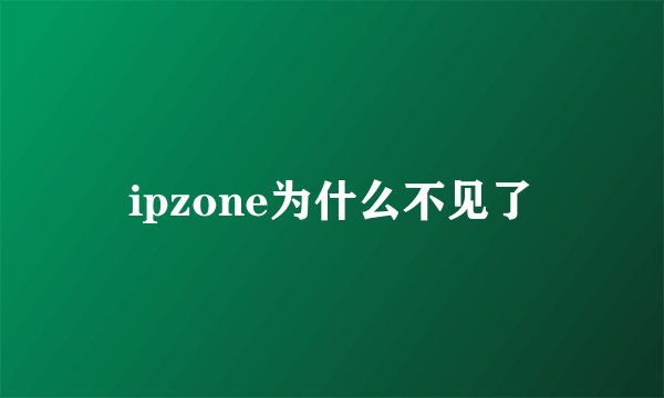 ipzone为什么不见了
