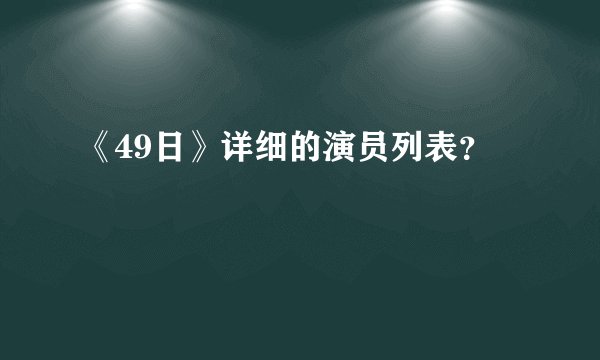 《49日》详细的演员列表？