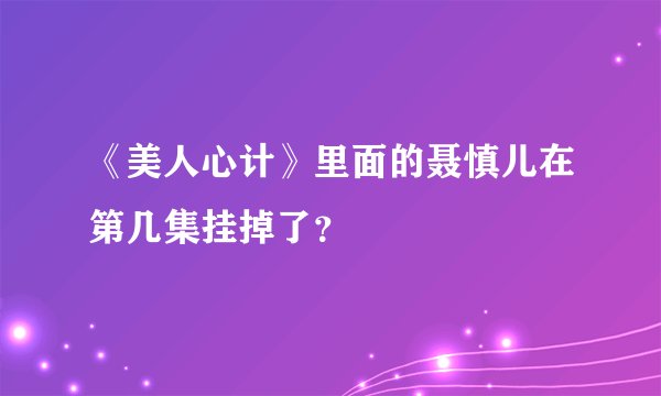 《美人心计》里面的聂慎儿在第几集挂掉了？