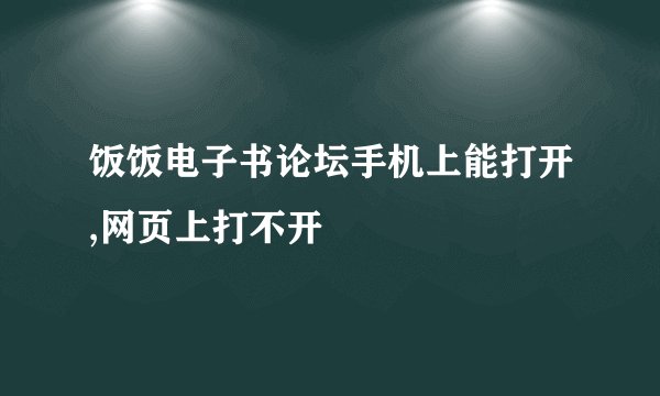 饭饭电子书论坛手机上能打开,网页上打不开
