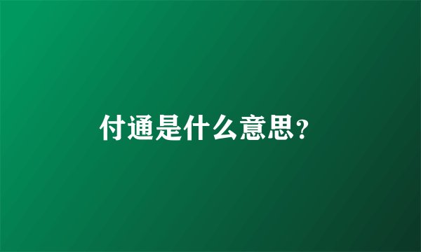 付通是什么意思？