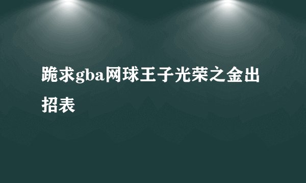 跪求gba网球王子光荣之金出招表
