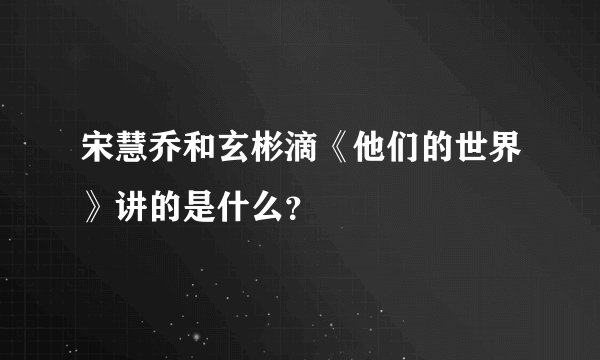 宋慧乔和玄彬滴《他们的世界》讲的是什么？