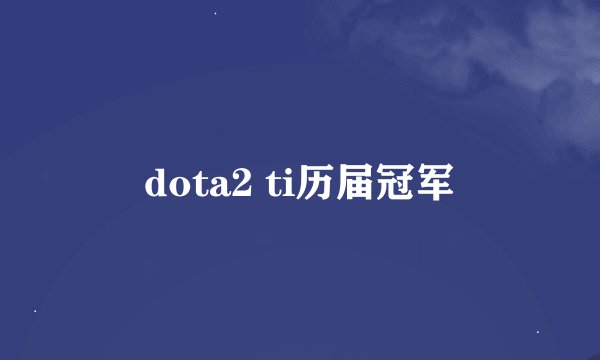 dota2 ti历届冠军