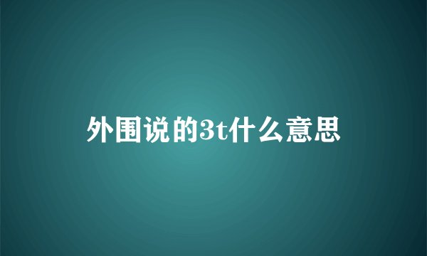 外围说的3t什么意思