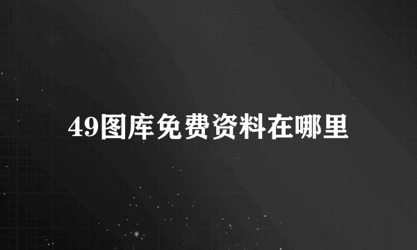 49图库免费资料在哪里