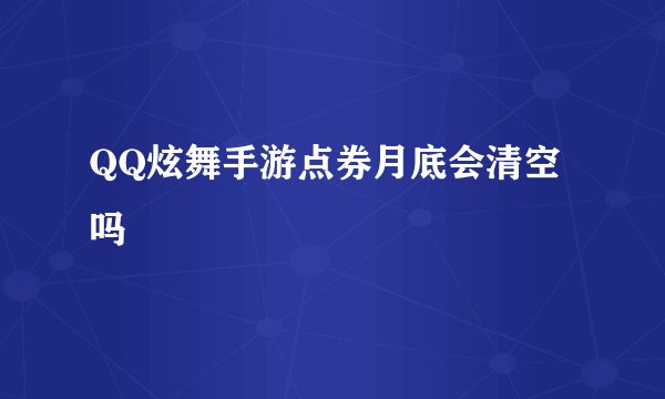 QQ炫舞手游点券月底会清空吗