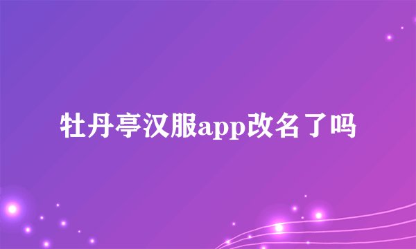 牡丹亭汉服app改名了吗