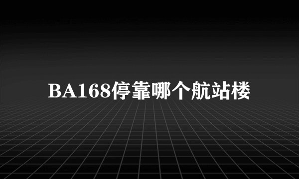 BA168停靠哪个航站楼