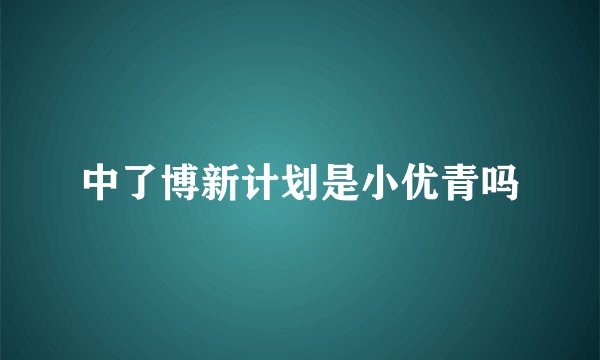中了博新计划是小优青吗