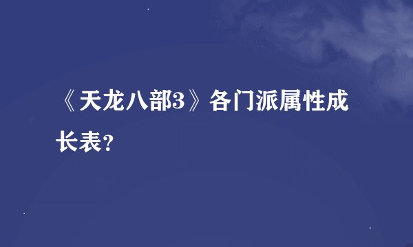 《天龙八部3》各门派属性成长表？