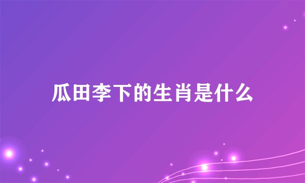 瓜田李下的生肖是什么