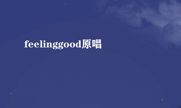feelinggood原唱