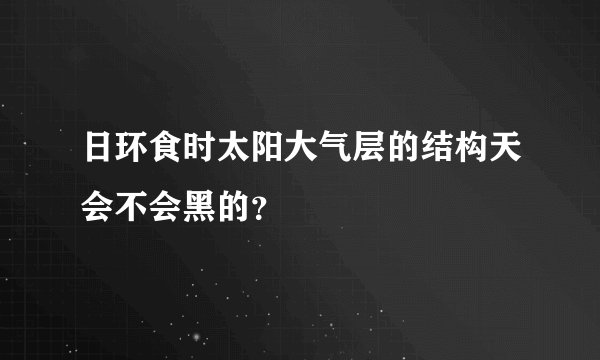日环食时太阳大气层的结构天会不会黑的？