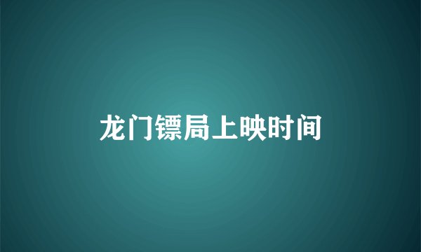 龙门镖局上映时间