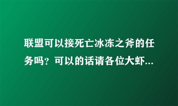 联盟可以接死亡冰冻之斧的任务吗？可以的话请各位大虾写一下，详细一点，我是新手，谢谢