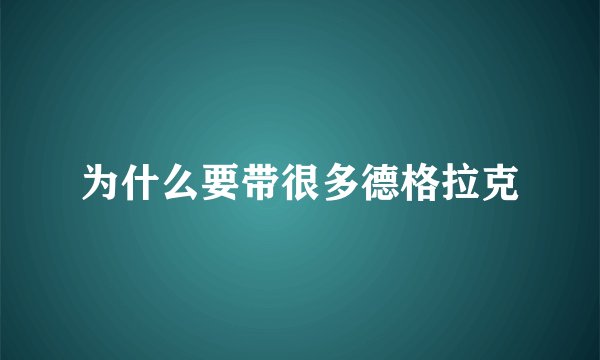 为什么要带很多德格拉克