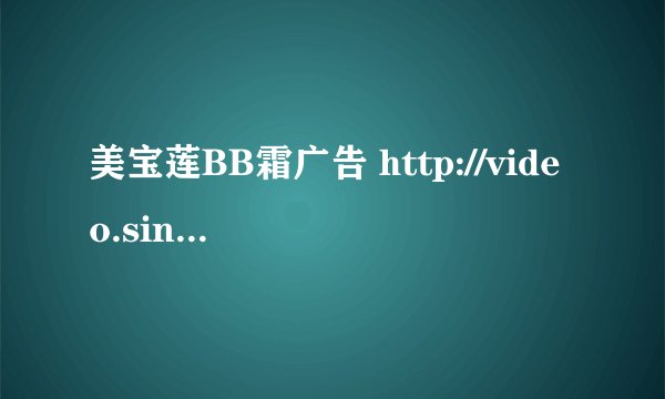 美宝莲BB霜广告 http://video.sina.com.cn/v/b/68794817-2557017421.html这个广告的2个女主角是谁？