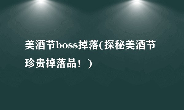 美酒节boss掉落(探秘美酒节珍贵掉落品！)