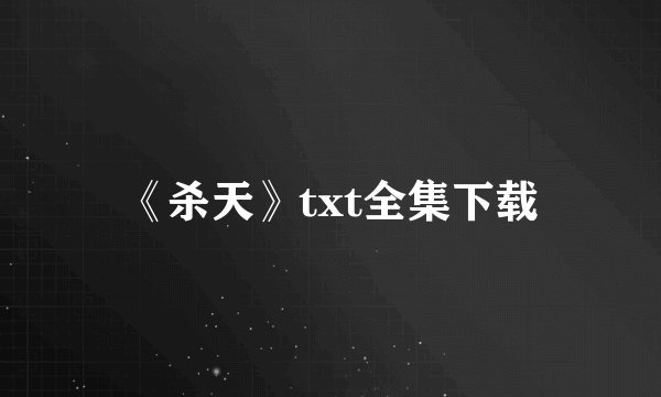 《杀天》txt全集下载
