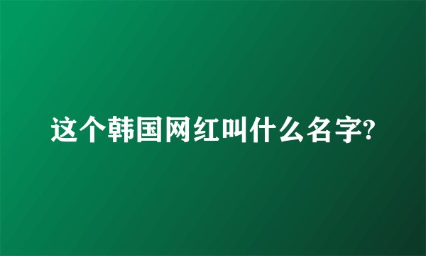 这个韩国网红叫什么名字?