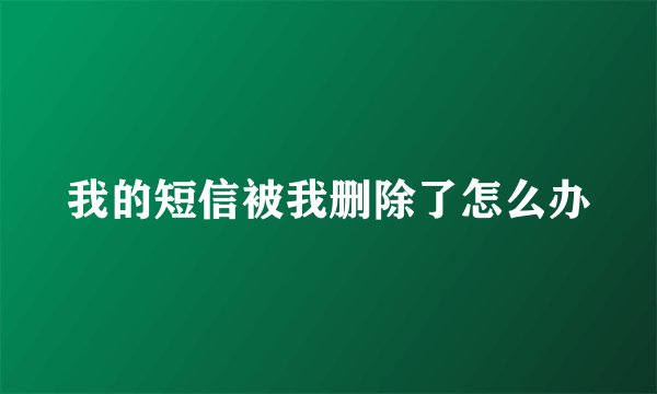 我的短信被我删除了怎么办