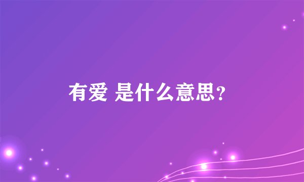 有爱 是什么意思？