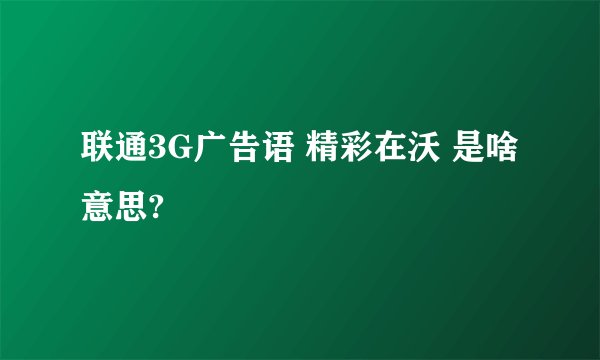 联通3G广告语 精彩在沃 是啥意思?
