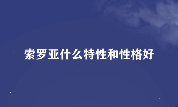 索罗亚什么特性和性格好