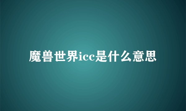 魔兽世界icc是什么意思