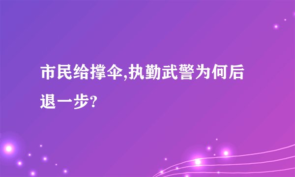 市民给撑伞,执勤武警为何后退一步?