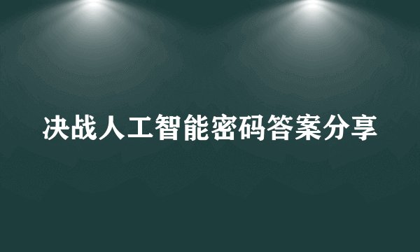 决战人工智能密码答案分享