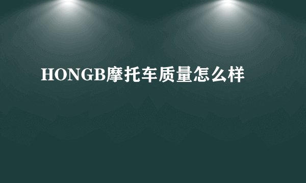 HONGB摩托车质量怎么样