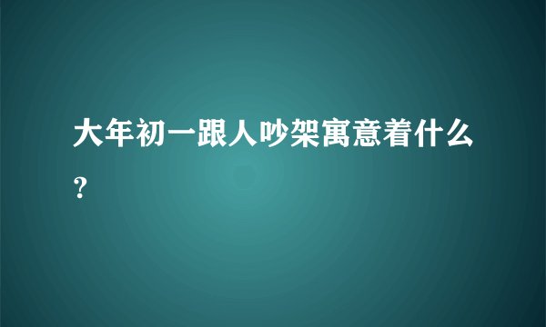 大年初一跟人吵架寓意着什么?