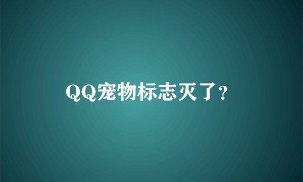 QQ宠物标志灭了？