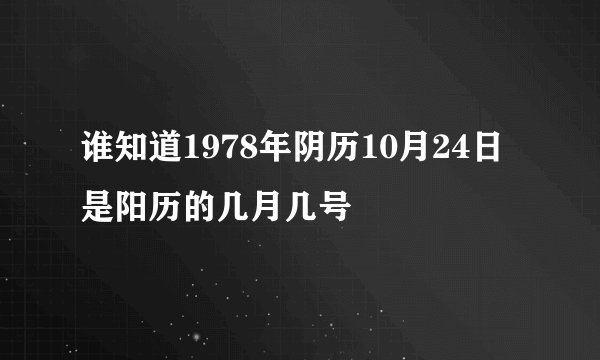 谁知道1978年阴历10月24日是阳历的几月几号