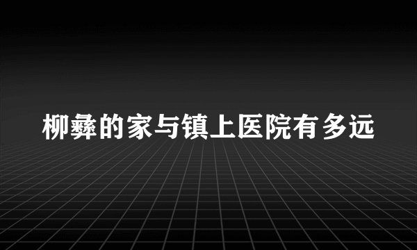 柳彝的家与镇上医院有多远
