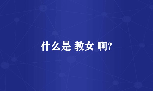 什么是 教女 啊?