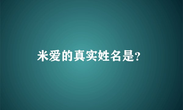 米爱的真实姓名是？