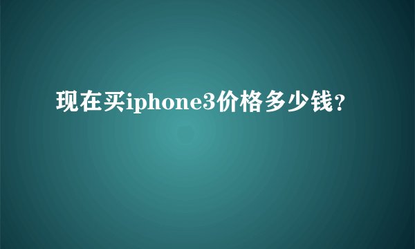 现在买iphone3价格多少钱？