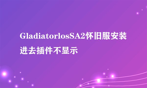 GladiatorlosSA2怀旧服安装进去插件不显示
