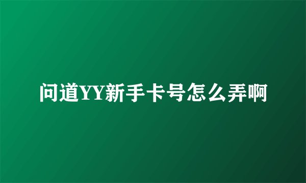 问道YY新手卡号怎么弄啊