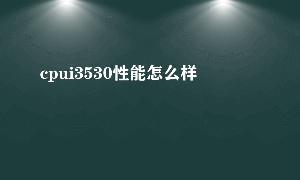 cpui3530性能怎么样