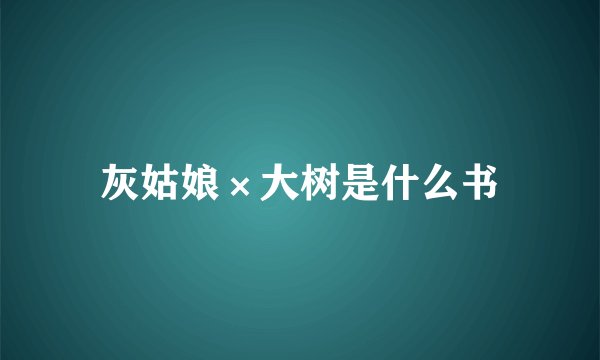 灰姑娘×大树是什么书
