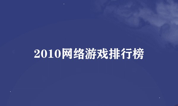 2010网络游戏排行榜